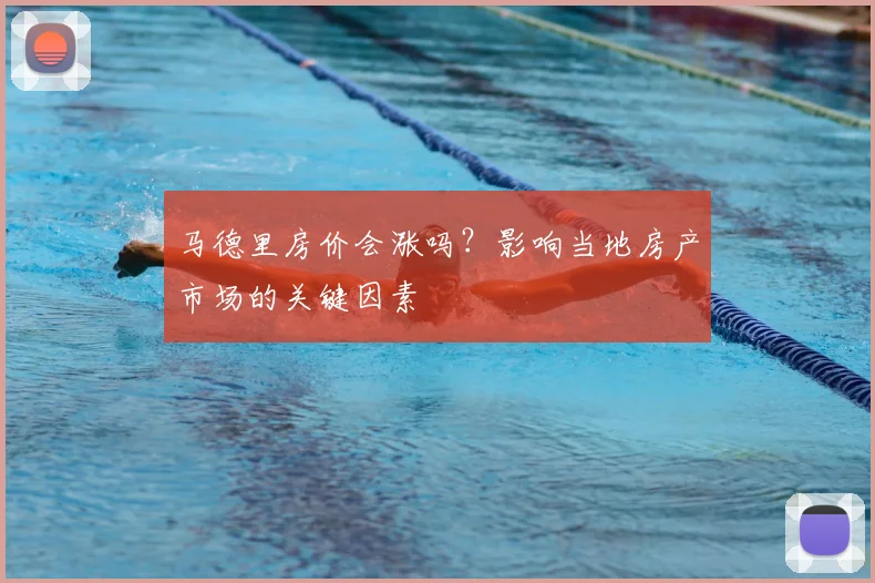 马德里房价会涨吗？影响当地房产市场的关键因素