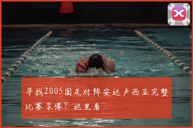 寻找2005国足对阵安达卢西亚完整比赛录像？这里看