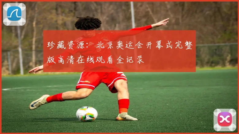 珍藏资源：北京奥运会开幕式完整版高清在线观看全记录